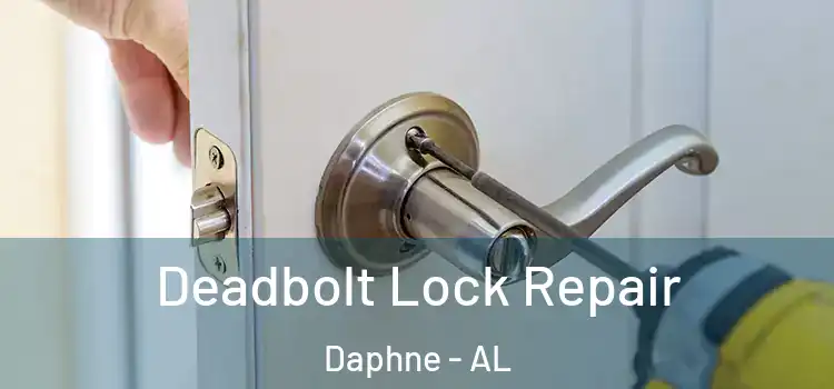  Deadbolt Lock Repair Daphne - AL